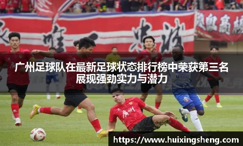 广州足球队在最新足球状态排行榜中荣获第三名展现强劲实力与潜力