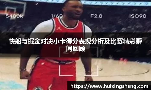 快船与掘金对决小卡得分表现分析及比赛精彩瞬间回顾